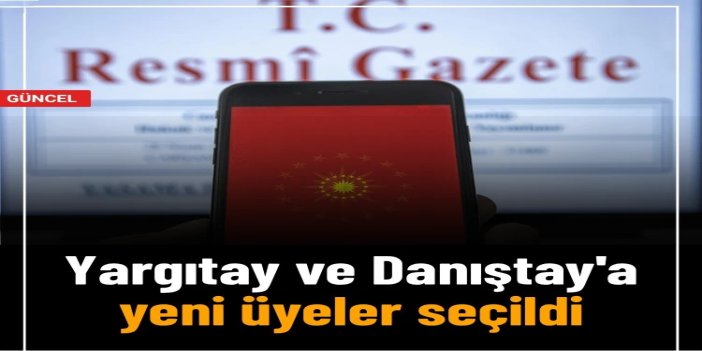 Yargıtay ve Danıştay'a yeni üye atamaları Resmî Gazete'de yayımlandı