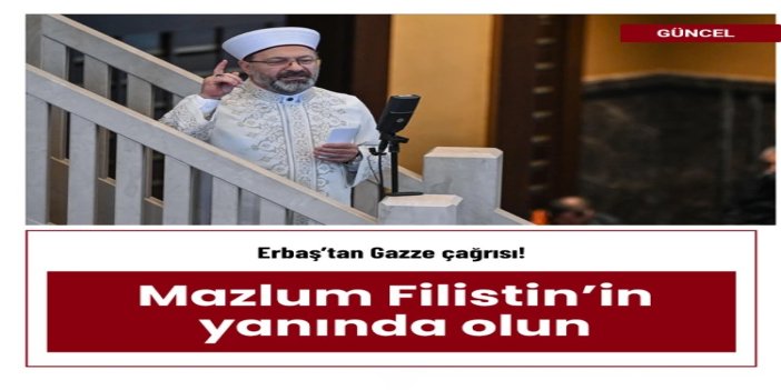 Erbaş’tan Gazze çağrısı: Mazlum Filistin’in yanında olun