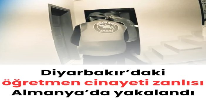 Diyarbakır’daki öğretmen cinayeti zanlısı Almanya’da yakalandı