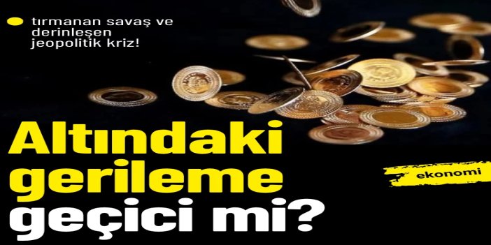 Altındaki gerileme geçici mi? Kuyumcular beklentilerini açıkladı
