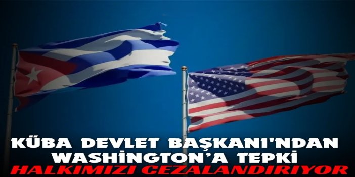 Küba Devlet Başkanı Diaz-Canel Washington’a tepki: ABD halkımızı cezalandırıyor