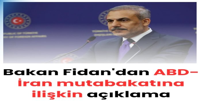 Fidan: ABD-İran mutabakatı bölgesel barış için önemli bir adım
