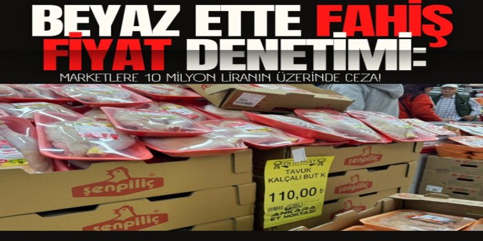 Beyaz ette fahiş fiyat uygulayan marketlere 10 milyon liranın üzerinde ceza