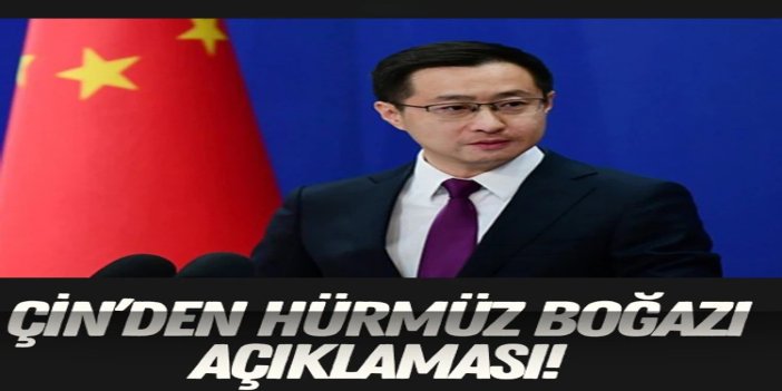 Çin’den Hürmüz Boğazı açıklaması