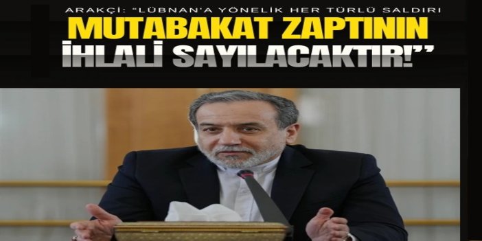Arakçi: Siyonist rejimin Lübnan'a yönelik her türlü saldırısı mutabakat zaptının ihlali sayılacaktır