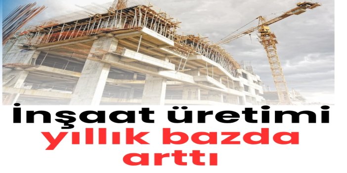 İnşaat üretimi yıllık yüzde 2,1 arttı