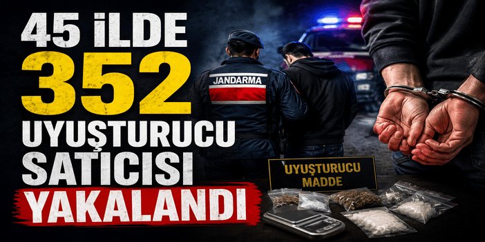45 ilde 352 uyuşturucu satıcısı yakalandı