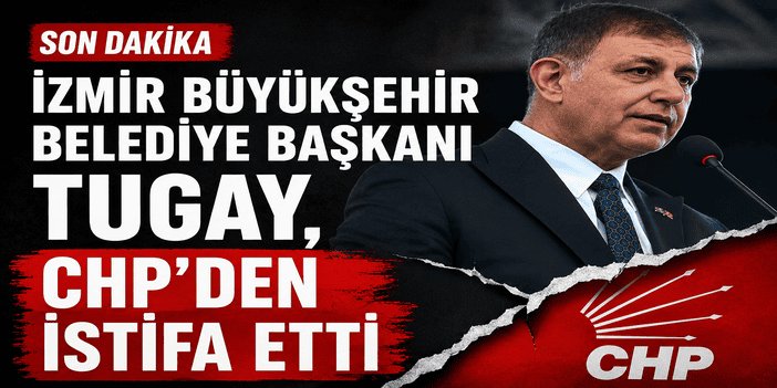 İzmir Büyükşehir Belediye Başkanı Tugay, CHP'den istifa etti
