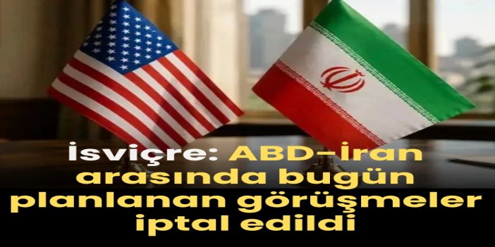 İsviçre'deki ABD-İran görüşmeleri iptal edildi