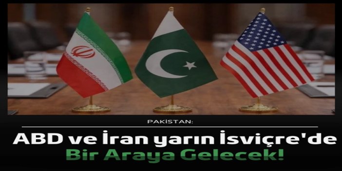 Pakistan: ABD ve İran teknik görüşmeler için yarın İsviçre'de bir araya gelecek