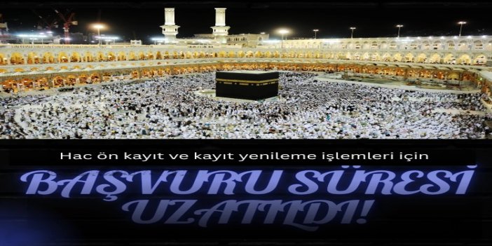 Hac ön kayıt ve kayıt yenileme işlemleri için başvuru süresi uzatıldı