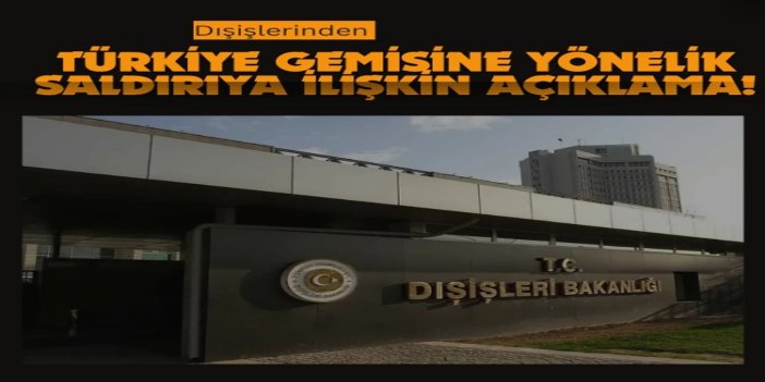 Dışişlerinden Karadeniz'de Türkiye gemisine yönelik saldırıya ilişkin açıklama