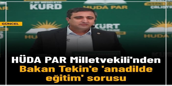 HÜDA PAR Milletvekili Ramanlı’dan Bakan Tekin'e 'anadilde eğitim' sorusu