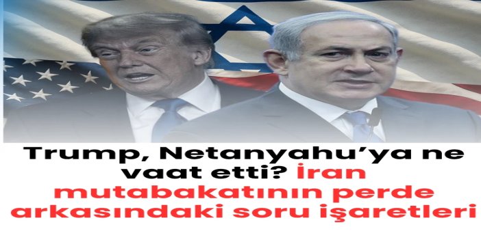 Trump, Netanyahu’ya ne vaat etti? İran mutabakatının perde arkasındaki soru işaretleri