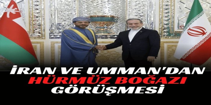 Arakçi, Ummanlı mevkidaşıyla Hürmüz'ün gelecekteki yönetimini görüştü