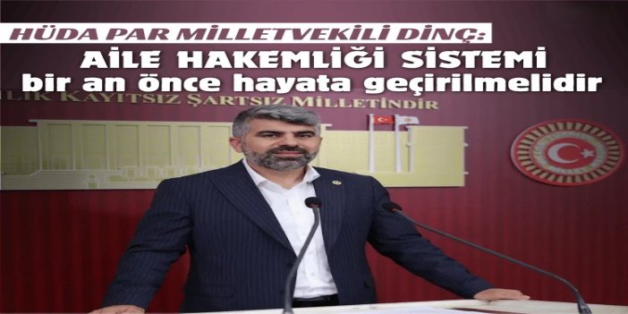 HÜDA PAR Milletvekili Dinç: Aile hakemliği sistemi bir an önce hayata geçirilmelidir