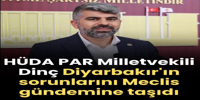 HÜDA PAR Milletvekili Dinç Diyarbakır'ın sorunlarını Meclis gündemine taşıdı