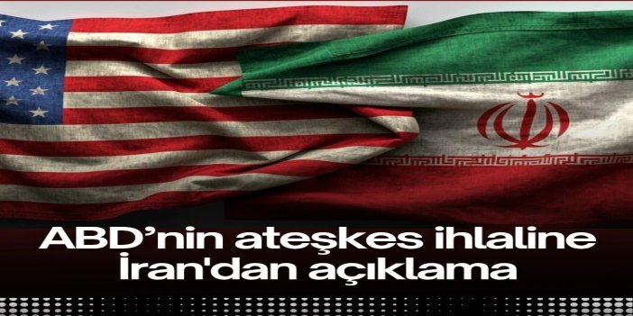 İran Dışişleri Bakanlığından ABD’nin ateşkes ihlaline ilişkin açıklama