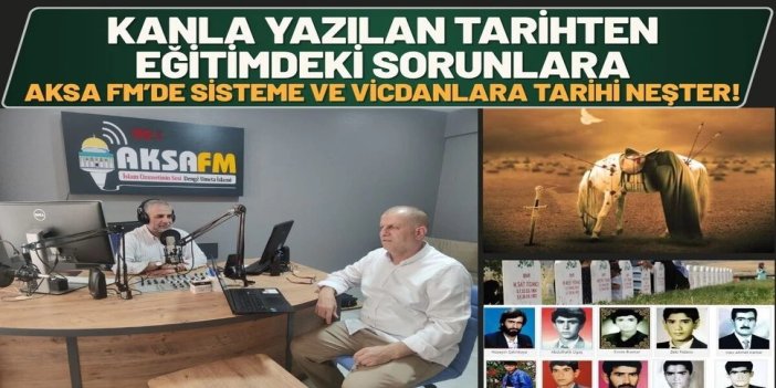 Kanla Yazılan Tarihten Eğitimdeki Sorunlara: Aksa FM’de Sisteme ve Vicdanlara Tarihi Neşter!
