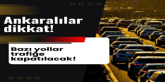 Ankara'da bugün bazı yollar trafiğe kapatılacak