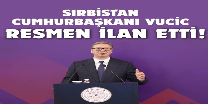 Sırbistan Cumhurbaşkanı Vucic istifa edeceğini açıkladı