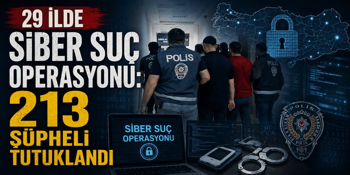 29 ilde siber suç operasyonu: 213 şüpheli tutuklandı