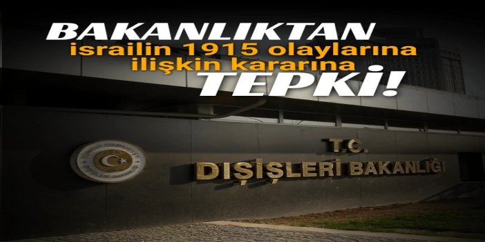 Dışişleri Bakanlığından israilin 1915 olaylarına ilişkin kararına tepki