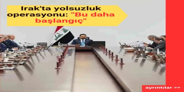 Irak'ta yolsuzluk operasyonu: "Bu daha başlangıç"