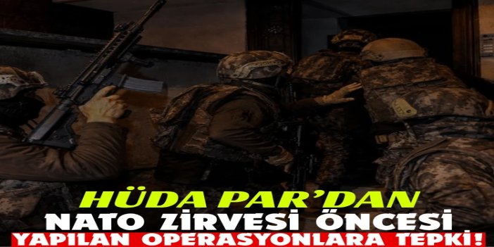 HÜDA PAR’dan NATO Zirvesi öncesi yapılan operasyonlara tepki: Kamu vicdanında soru işaretlerine neden olmuştur