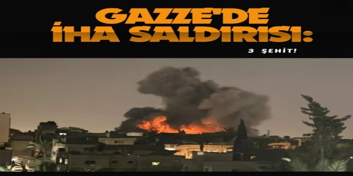 Gazze'de İHA saldırısı: 3 şehit