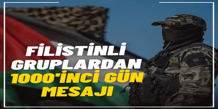 Filistinli gruplardan 1000'inci gün mesajı: Birlik ve direniş çağrısı