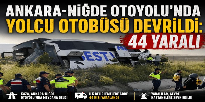 Ankara-Niğde Otoyolu'nda yolcu otobüsü devrildi: 44 yaralı