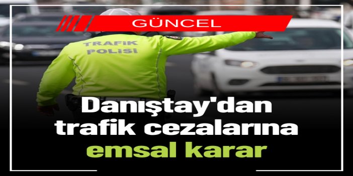 Danıştay'dan trafik cezalarına emsal karar