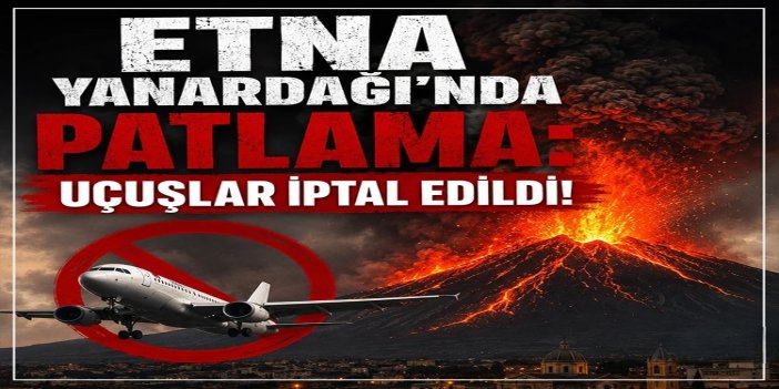 Etna Yanardağı'nda patlama: Kül bulutu nedeniyle uçak seferleri iptal edildi