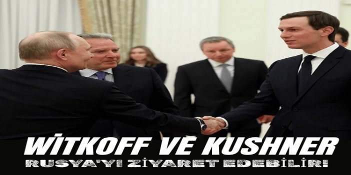 TASS: Witkoff ve Kushner, Rusya'yı ziyaret edebilir