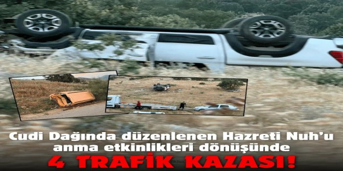 Cudi Dağında düzenlenen Hazreti Nuh’u anma etkinlikleri dönüşünde 4 trafik kazası: 1ölü, 30 yaralı