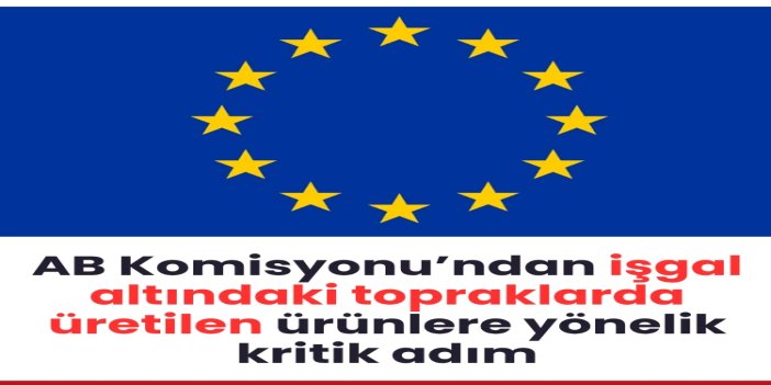 AB Komisyonu’ndan işgal altındaki topraklarda üretilen ürünlere yönelik kritik adım
