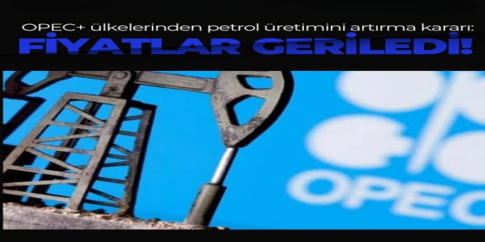 OPEC+ ülkelerinin petrol üretimini artırma kararı sonrası fiyatlar geriledi