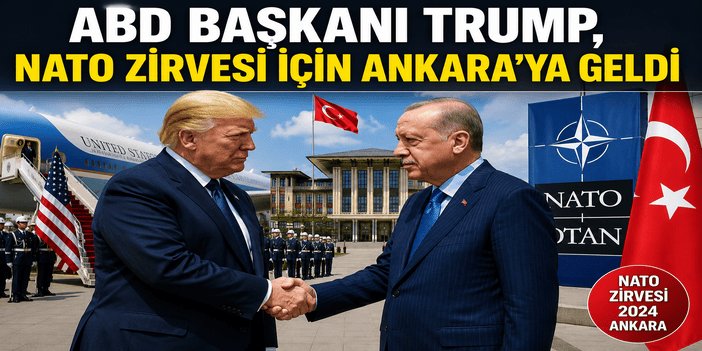 ABD Başkanı Trump, NATO Zirvesi için Ankara'ya geldi