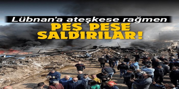 Siynist rejimden Lübnan'a ateşkese rağmen peş peşe saldırılar