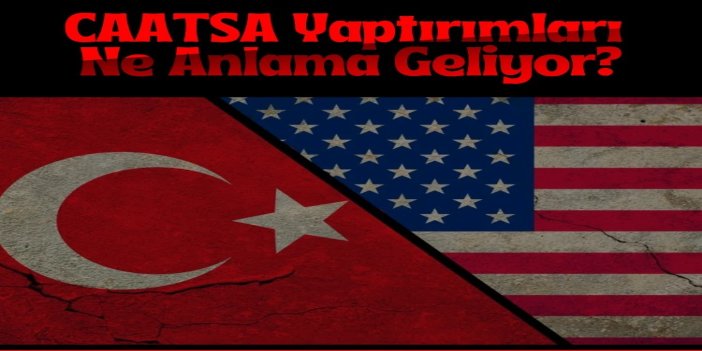 Trump'ın kaldırılacağını açıkladığı CAATSA yaptırımları ne anlama geliyor?