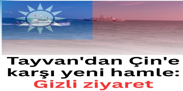 Tayvan'dan Çin'e karşı yeni hamle: Yabancı milletvekillerinden tartışmalı bölgeye gizli ziyaret