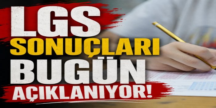 LGS sonuçları bugün açıklanıyor
