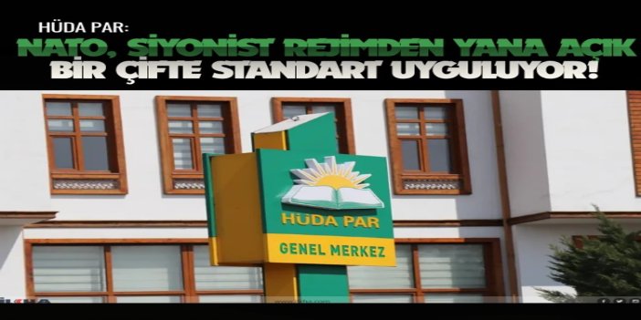 HÜDA PAR: NATO, siyonist rejimden yana açık bir çifte standart uyguluyor