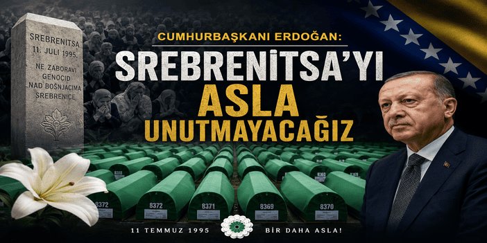Cumhurbaşkanı Erdoğan: Srebrenitsa'yı asla unutmayacağız