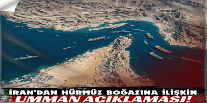 İran: Hürmüz Boğazı’na ilişkin kararlar İran ve Umman tarafından alınacak