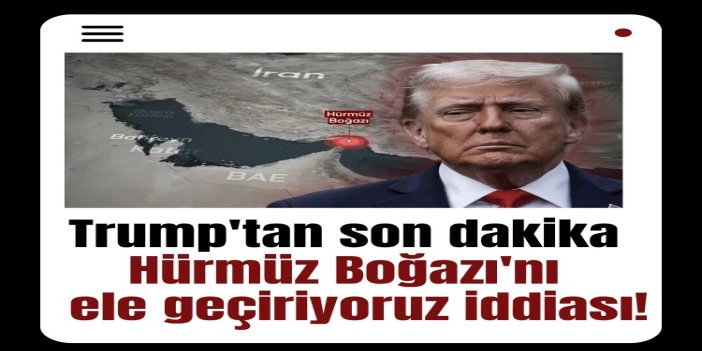 Trump, Hürmüz Boğazı'nı ele geçireceklerini iddia etti