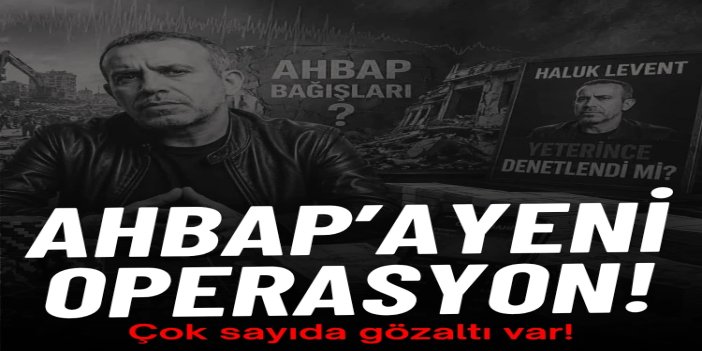Ahbap soruşturmasında ikinci dalga: 17 gözaltı kararı, 4 şirkete kayyum talebi