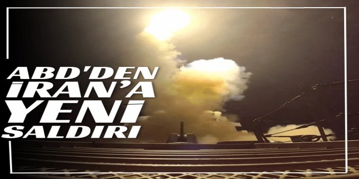 ABD İran'a yönelik yeni saldırı dalgası başlattı