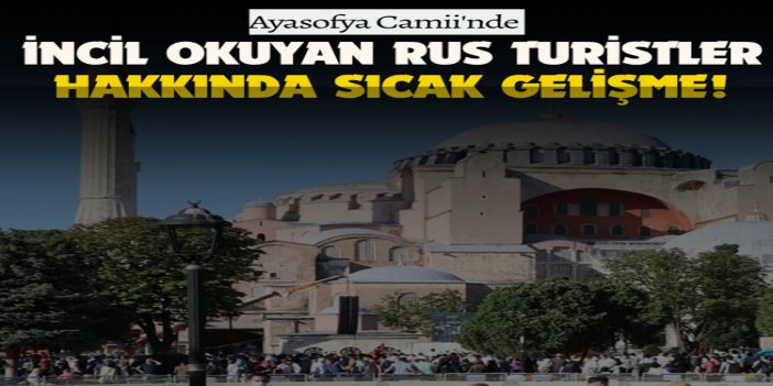 Ayasofya Camii'nde İncil okuyan Rus turistler gözaltına alındı
